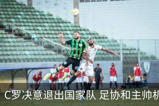 C罗决意退出国家队 足协和主帅机场挽留未果
